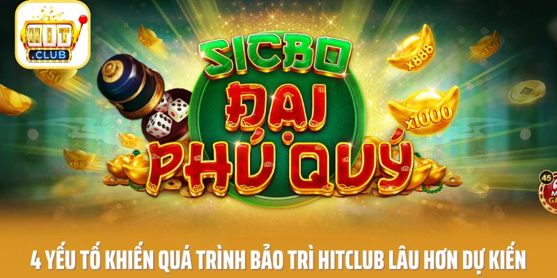4 yếu tố khiến quá trình bảo trì HITCLUB lâu hơn dự kiến