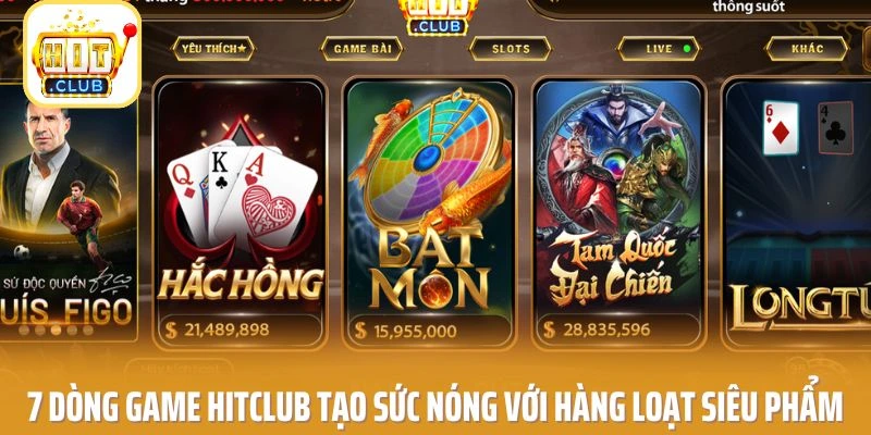 7 dòng game HITCLUB tạo sức nóng với hàng loạt siêu phẩm