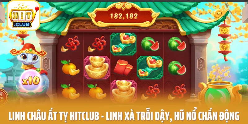 Linh Châu Ất Tỵ HITCLUB - Linh Xà Trỗi Dậy, Hũ Nổ Chấn Động