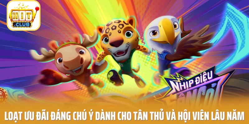 Loạt ưu đãi đáng chú ý dành cho tân thủ và hội viên lâu năm
