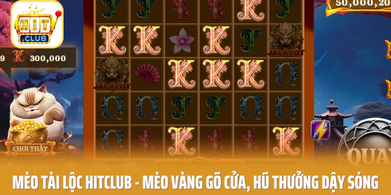 Mèo Tài Lộc HITCLUB - Mèo Vàng Gõ Cửa, Hũ Thưởng Dậy Sóng