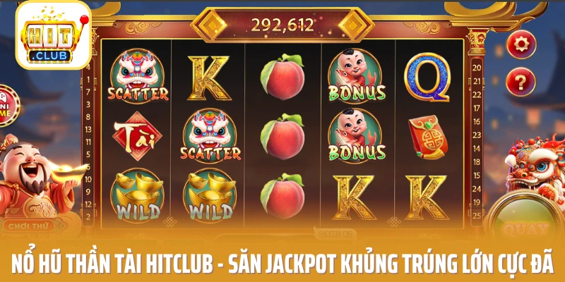 Nổ Hũ Thần Tài HITCLUB - Săn Jackpot Khủng Trúng Lớn Cực Đã