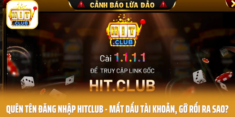Quên Tên Đăng Nhập HITCLUB - Mất Dấu Tài Khoản, Gỡ Rối Ra Sao?